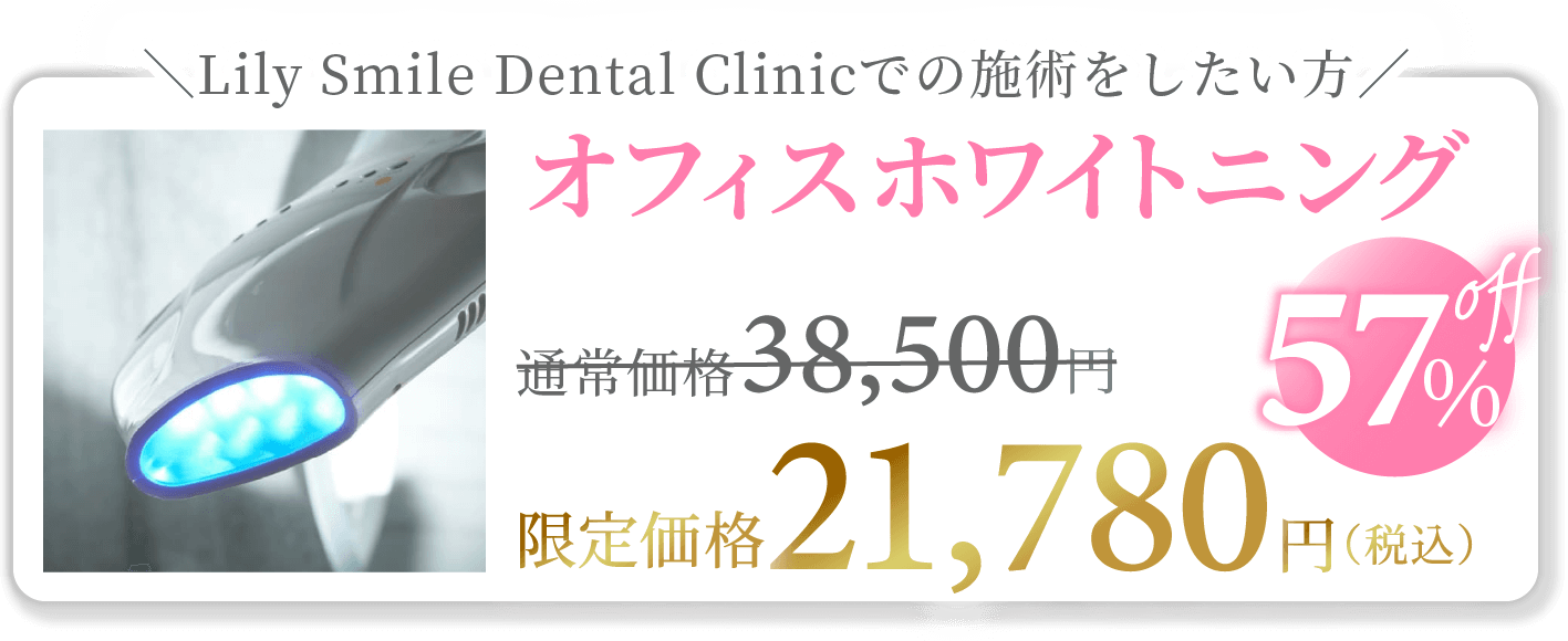 \Lily Smile Dental Clinicでの施術をしたい方/『オフィスホワイトニング』通常価格38,500円→限定価格【税込21,700円】57%オフ!